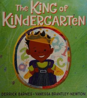 The King of Kindergarten by Derrick Barnes